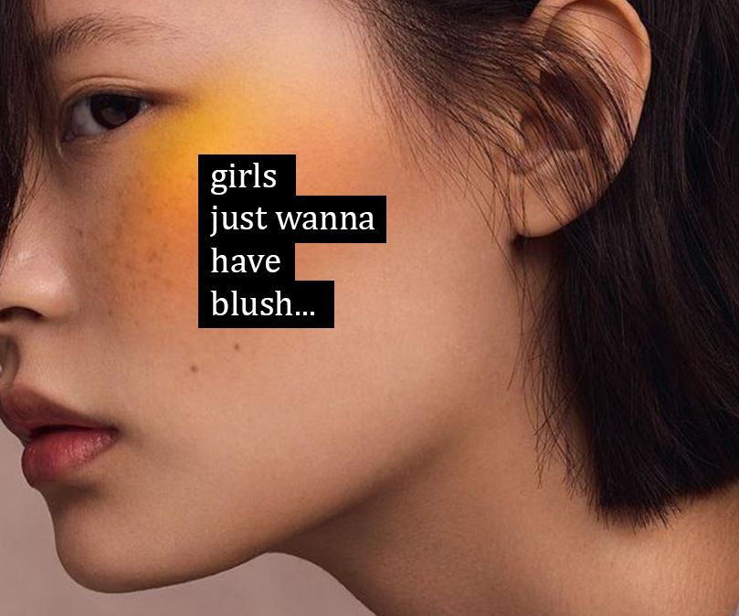 Girls just wanna have blush.