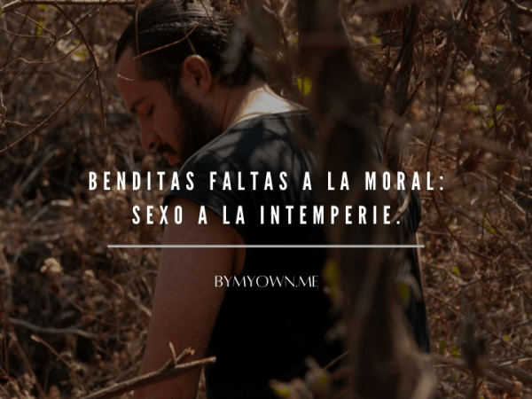 Benditas faltas a la moral: sexo a la&nbsp;intemperie.